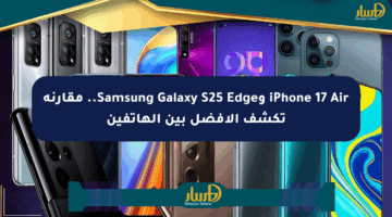iPhone 17 Air وSamsung Galaxy S25 Edge.. مقارنة تكشف الأفضل بين الهاتفين